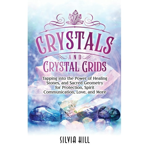 Crystals and Crystal Grids: Tapping into the Power of Healing Stones, and Sacred Geometry for Protection, Spirit Communi, (Hardcover)