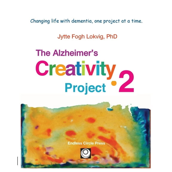 Alzheimer's Creativity Project-2: Your go-to resource for ideas on everything from art making to communication and probl, (Paperback)