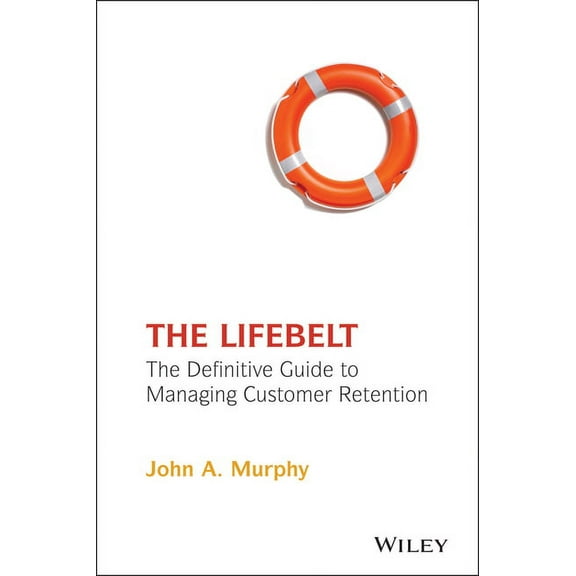 The Lifebelt: The Definitive Guide to Managing Customer Retention, (Hardcover)