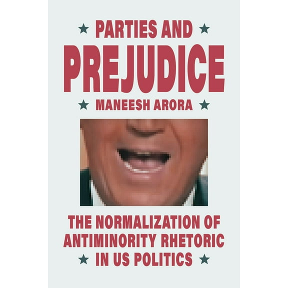 Parties and Prejudice: The Normalization of Antiminority Rhetoric in Us Politics, (Paperback)