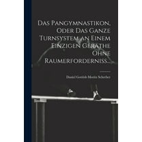 Das Pangymnastikon, Oder Das Ganze Turnsystem an Einem Einzigen Geräthe Ohne Raumerforderniss... (Paperback)