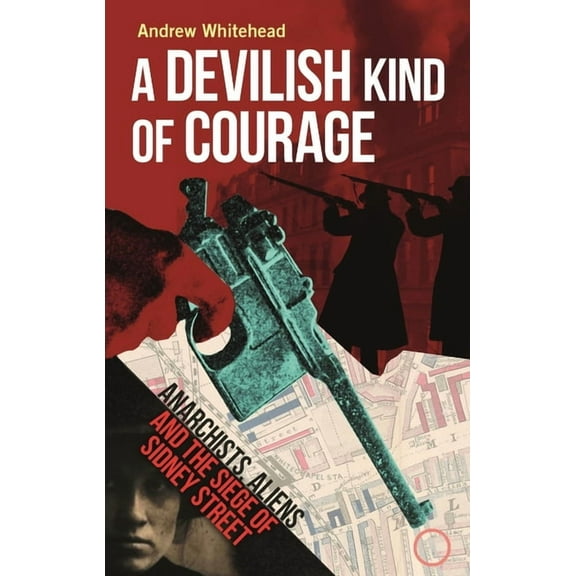 A Devilish Kind of Courage : Anarchists, Aliens and the Siege of Sidney Street (Hardcover)