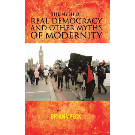 The Myth of Real Democracy and Other Myths of Modernity. (Paperback)