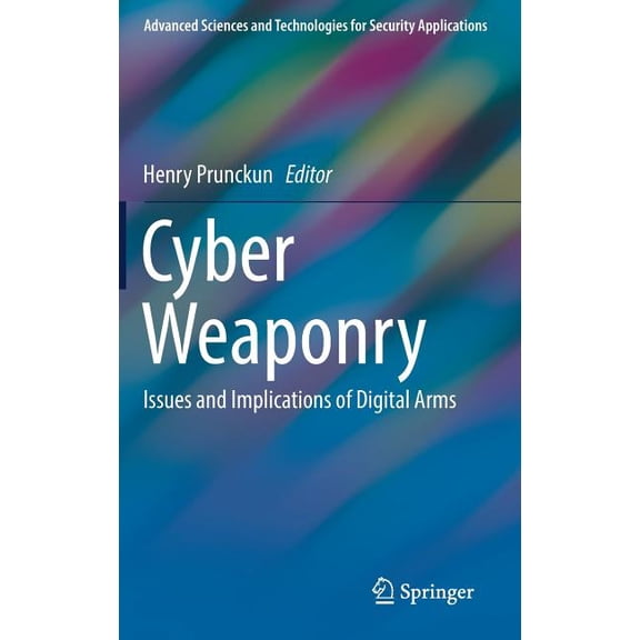 Advanced Sciences and Technologies for S Cyber Weaponry: Issues and Implications of Digital Arms, (Hardcover)