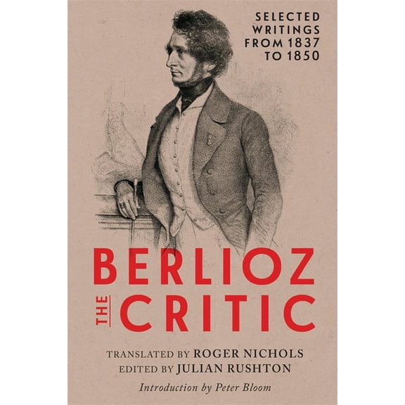 Berlioz the Critic: Selected Writings from 1837 to 1850, (Hardcover)