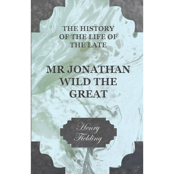 The History of the Life of the Late MR Jonathan Wild the Great, (Paperback)
