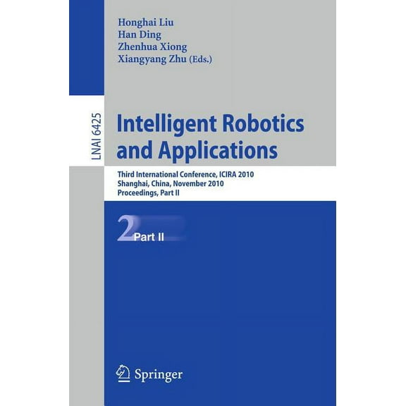 Intelligent Robotics and Applications: Third International Conference, Icira 2010, Shanghai, China, November 10-12, 2010, (Paperback)