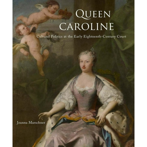 Queen Caroline : Cultural Politics at the Early Eighteenth-Century Court (Hardcover)