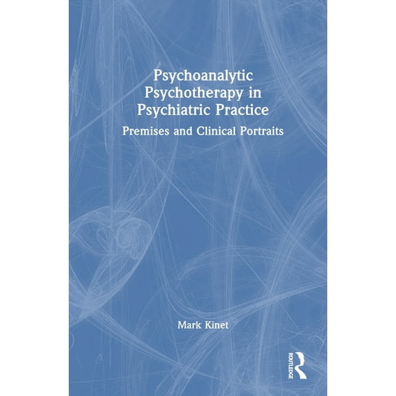 Psychoanalytic Psychotherapy in Psychiatric Practice: Premises and Clinical Portraits, (Hardcover)