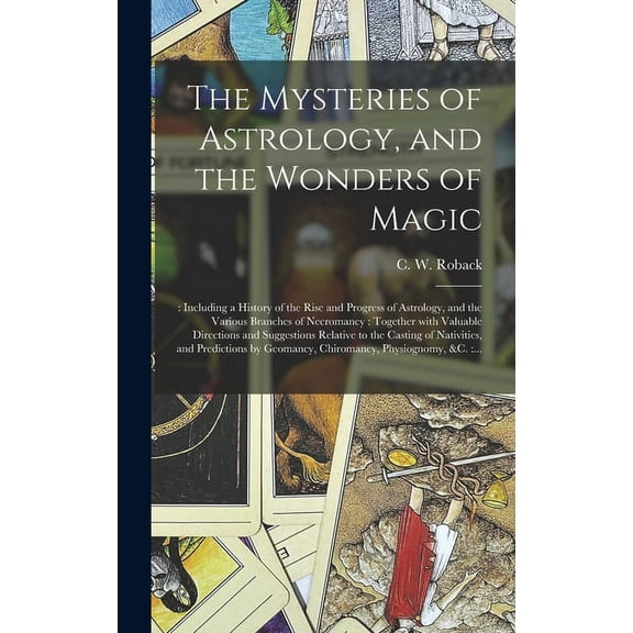 The Mysteries of Astrology, and the Wonders of Magic: : Including a History of the Rise and Progress of Astrology, and t, (Hardcover)