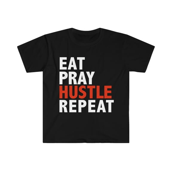 Eat Pray Hustle Repeat Unisex T-shirt S-3XL Entrepreneur Boss CEO Prayer