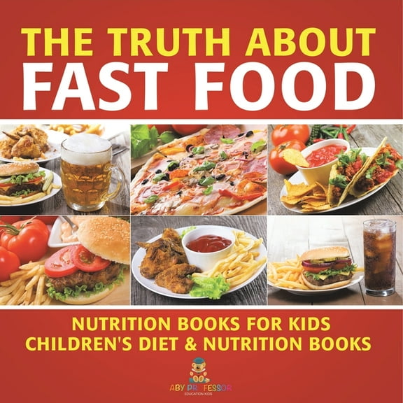 The Truth About Fast Food - Nutrition Books for Kids Children's Diet & Nutrition Books, (Paperback)