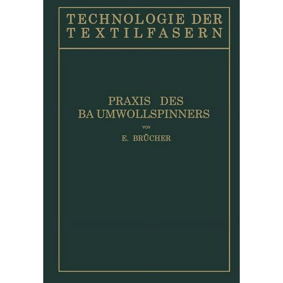 Technologie Der Textilfasern Baumwollspinnerei: B) PRAXIS Des Baumwollspinners, Book 4, (Paperback)