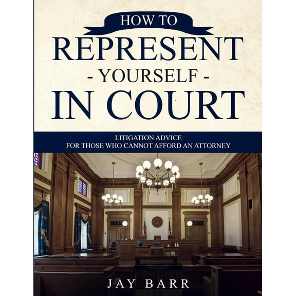 How to Represent Yourself in Court: Litigation Advice for Those who Cannot Afford an Attorney (Paperback) by Jay Barr