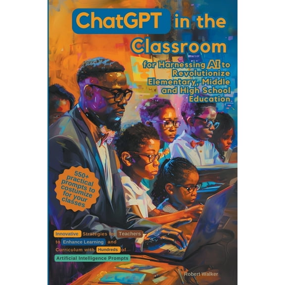 ChatGPT in the Classroom for Harnessing AI to Revolutionize Elementary, Middle and High School Education: Innovative Str, (Paperback)