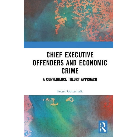 Chief Executive Offenders and Economic Crime: A Convenience Theory Approach, (Hardcover)