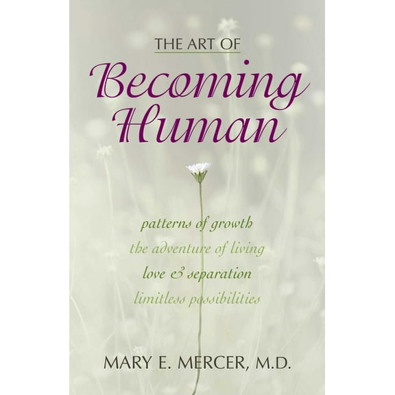 The Art of Becoming Human: Patterns of Growth, the Adventure of Living, Love & Separation, Limitless Possibilities, (Paperback)