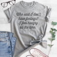 thumbnail image 2 of Who Said I Don't Have Feelings? I Feel Hungry All The Time Shirt, Unisex Women's Men's Tee, Food Lover Tee, Heather Gray, Small, 2 of 6