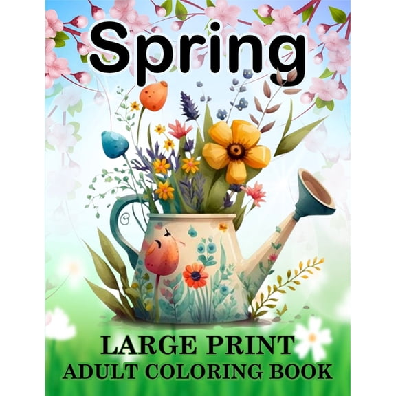 Spring Coloring Book for Adults: Large Print Spring Coloring Book with Beautiful Spring-Themed Coloring Pages for Adults, Seniors, Man and Women Bold and Easy Spring Designs for Relaxation (Paperback)