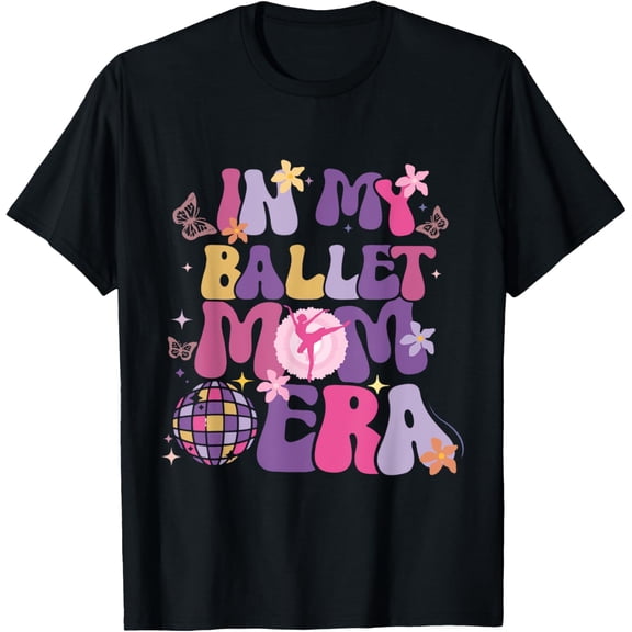 In My Ballet Mom Era, Ballet Dance Mama Mother Day Gift T-Shirt