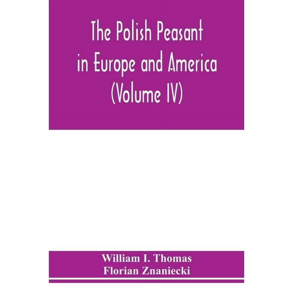 The Polish peasant in Europe and America: monograph of an immigrant group (Volume IV) Disorganization and Reorganization, (Paperback)