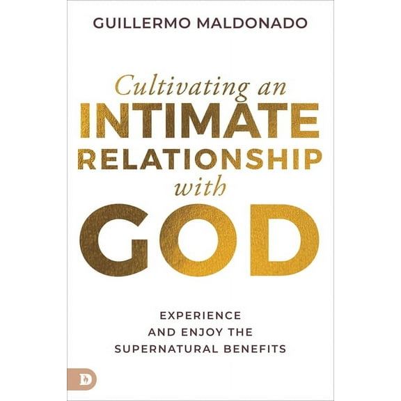 Cultivating an Intimate Relationship with God: Experience and Enjoy the Supernatural Benefits, (Paperback)