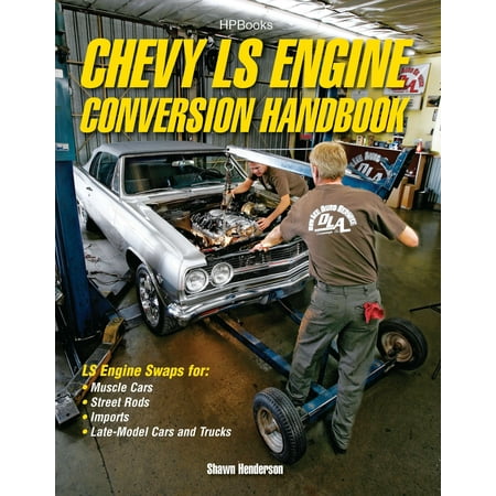 Chevy LS Engine Conversion Handbook : LS Engine Swaps for Muscle Cars, Street Rods, Imports, and Late-Model Cars and