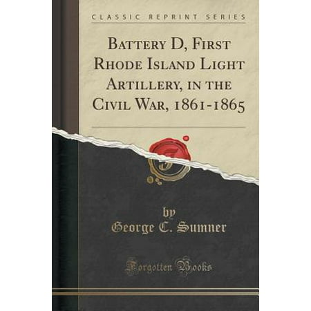 - Battery D, First Rhode Island Light Artillery, in the Civil War, 1861-1865 (Classic Reprint)
