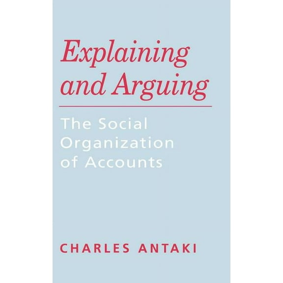 Explaining and Arguing: The Social Organization of Accounts, (Hardcover)