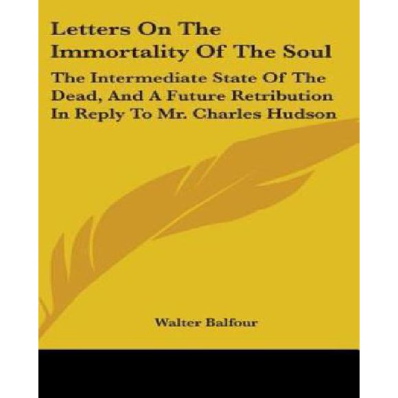 Letters on the Immortality of the Soul: The Intermediate State of the Dead, and a Future Retribution in Reply to Mr. Charles Hudson
