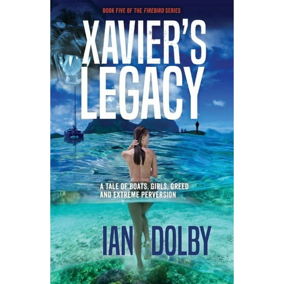 Firebird: Xavier's Legacy: A Tale of Boats, Girls, Greed and Extreme Perversion (Paperback)