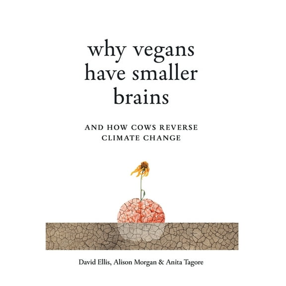 Why Vegans Have Smaller Brains: And How Cows Reverse Climate Change, (Hardcover)