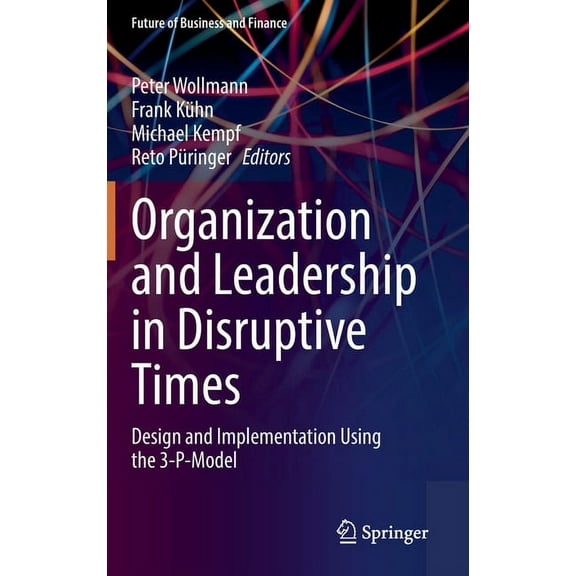 Future of Business and Finance Organization and Leadership in Disruptive Times: Design and Implementation Using the 3-P-Model, (Hardcover)