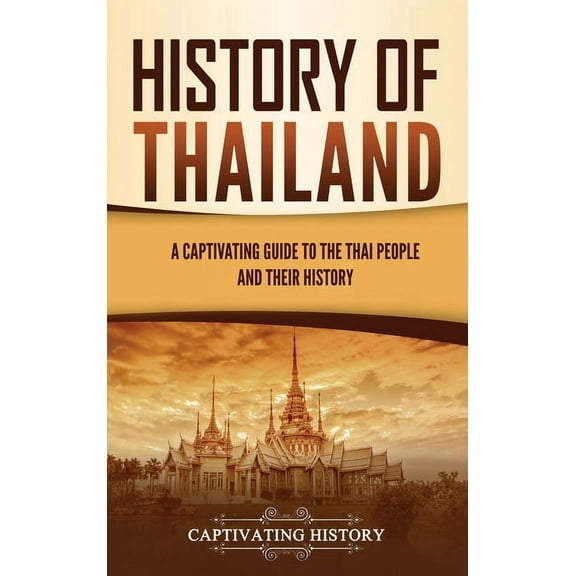 History of Thailand: A Captivating Guide to the Thai People and Their History, (Hardcover)
