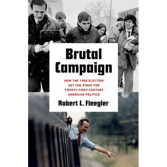 Brutal Campaign: How the 1988 Election Set the Stage for Twenty-First-Century American Politics, (Paperback)