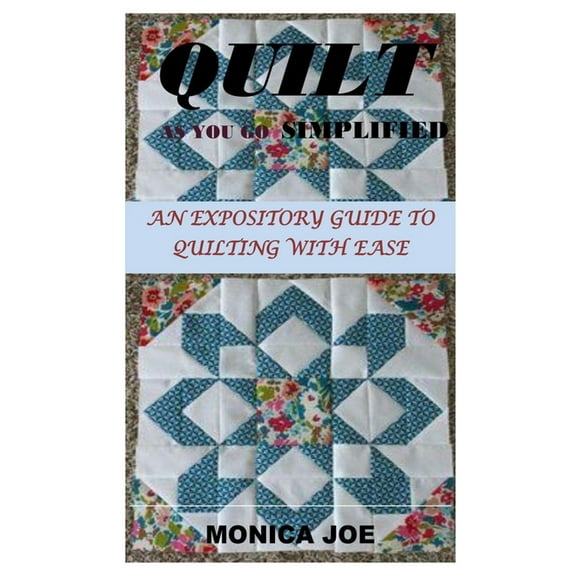 Quilt as You Go Simplified: An Expository Guide to Quilting with Ease, (Paperback)