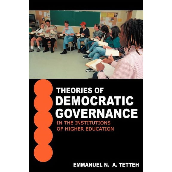Theories of Democratic Governance in the Institutions of Higher Education : A Walden University's Unit of Study: Breadth Component of the Advanced Know (Paperback)