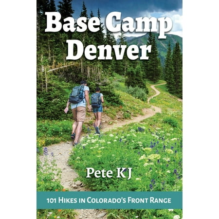 Base Camp Denver: 101 Hikes in Colorado's Front (Best Colorado Hikes Near Denver)