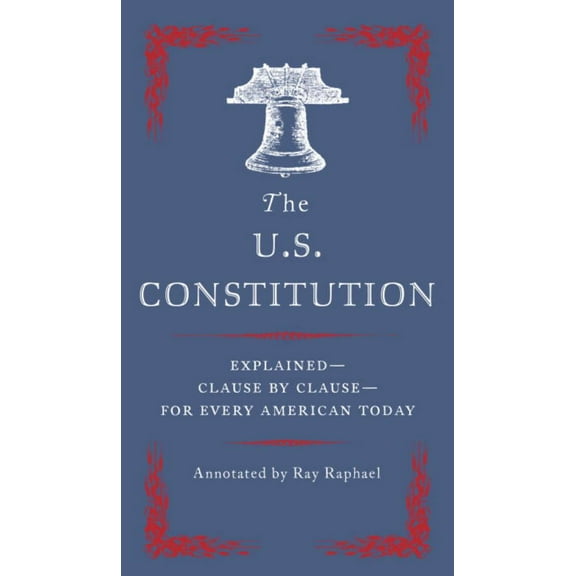 Ray Raphael: The U. S. Constitution: Explained--Clause by Clause--For Every American Today (Paperback)