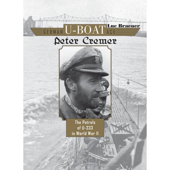 German U-Boat Ace Peter Cremer: The Patrols of U-333 in World War II (Hardcover)