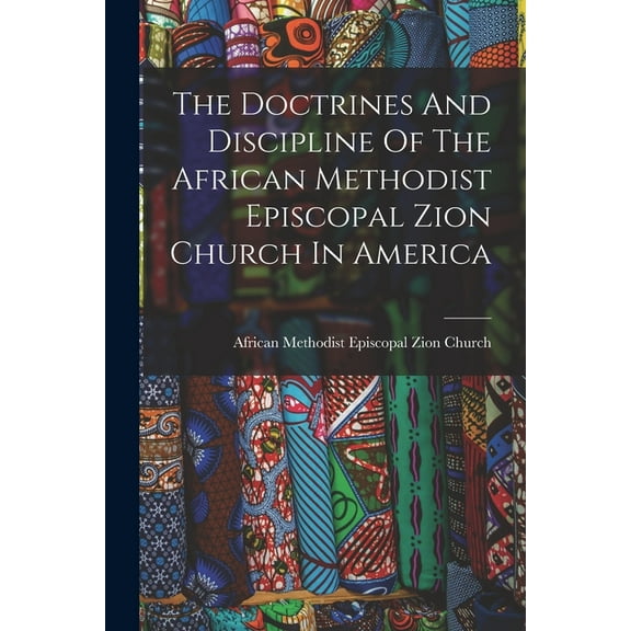 The Doctrines And Discipline Of The African Methodist Episcopal Zion Church In America, (Paperback)