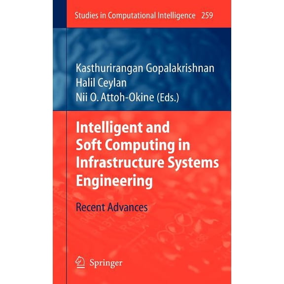 Studies in Computational Intelligence Intelligent and Soft Computing in Infrastructure Systems Engineering: Recent Advances, Book 259, (Hardcover)