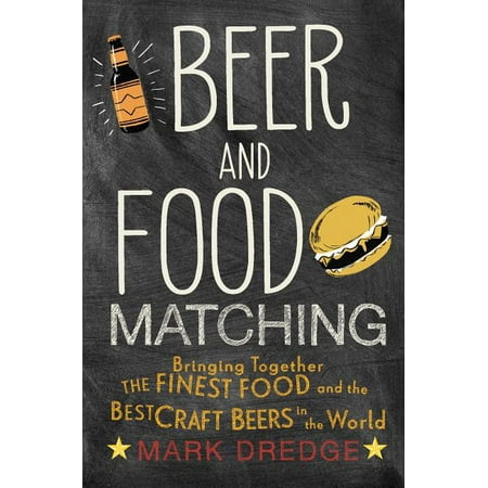 Beer and Food Matching : Bringing together the finest food and the best craft beers in the (Ten Best Beers In The World)