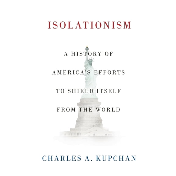 Isolationism: A History of America's Efforts to Shield Itself from the World, (Hardcover)