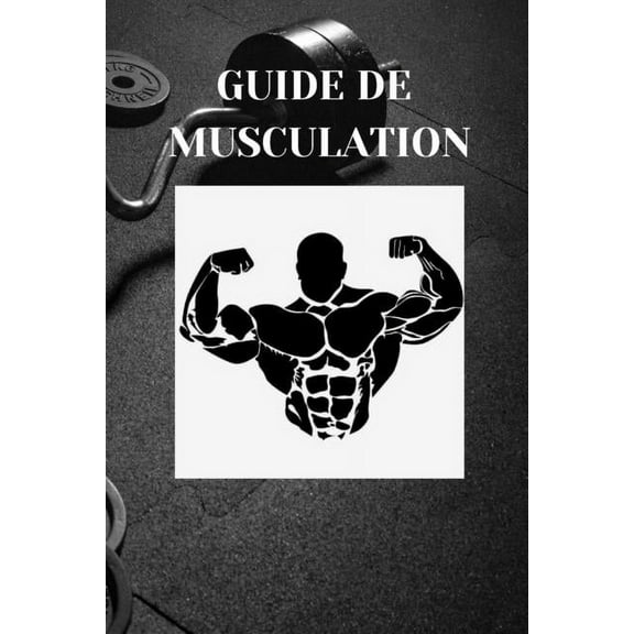 GUIDE DE MUSCULATION (Débutants et Professionnels Sportifs): Guide de musculation (Exercices - Programme - Méthode - Con, (Paperback)