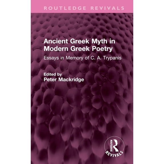Routledge Revivals Ancient Greek Myth in Modern Greek Poetry: Essays in Memory of C. A. Trypanis, (Hardcover)