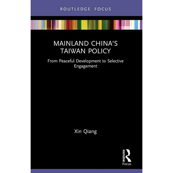 Routledge Focus on Public Governance in Mainland China's Taiwan Policy: From Peaceful Development to Selective Engagement, (Paperback)