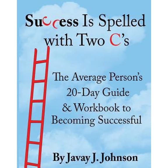 Pre-Owned SUCCESS IS SPELLED WITH TWO C's!: The Average Person's 20-Day Guide & Workbook to Becoming Successful (Paperback) 1483943070 9781483943077