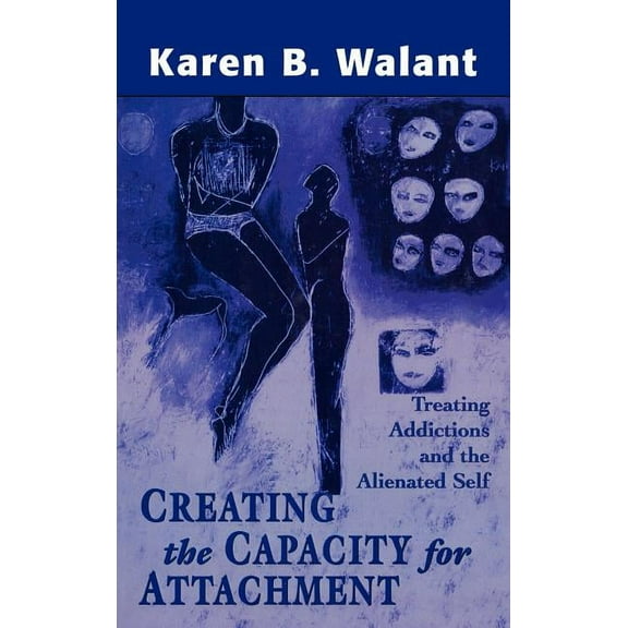 Creating the Capacity for Attachment: Treating Addictions and the Alienated Self (Hardcover)