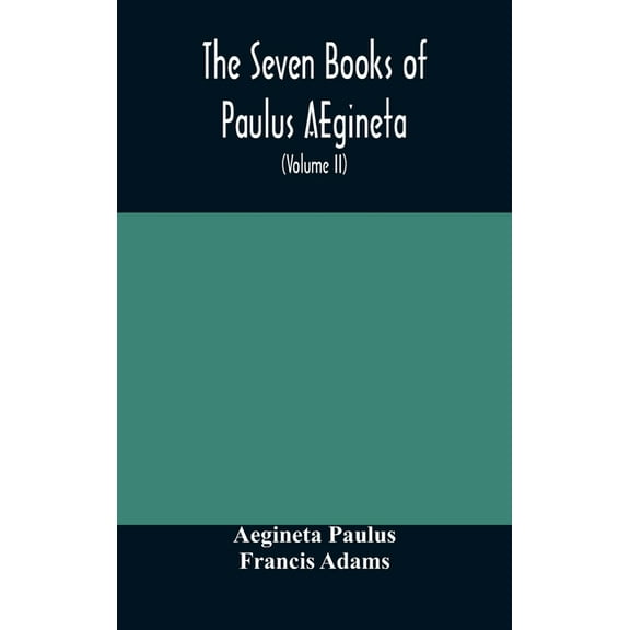 The Seven Books Of Paulus Aegineta: Translated From The Greek: With A Commentary Embracing A Complete View Of The Knowle, (Hardcover)